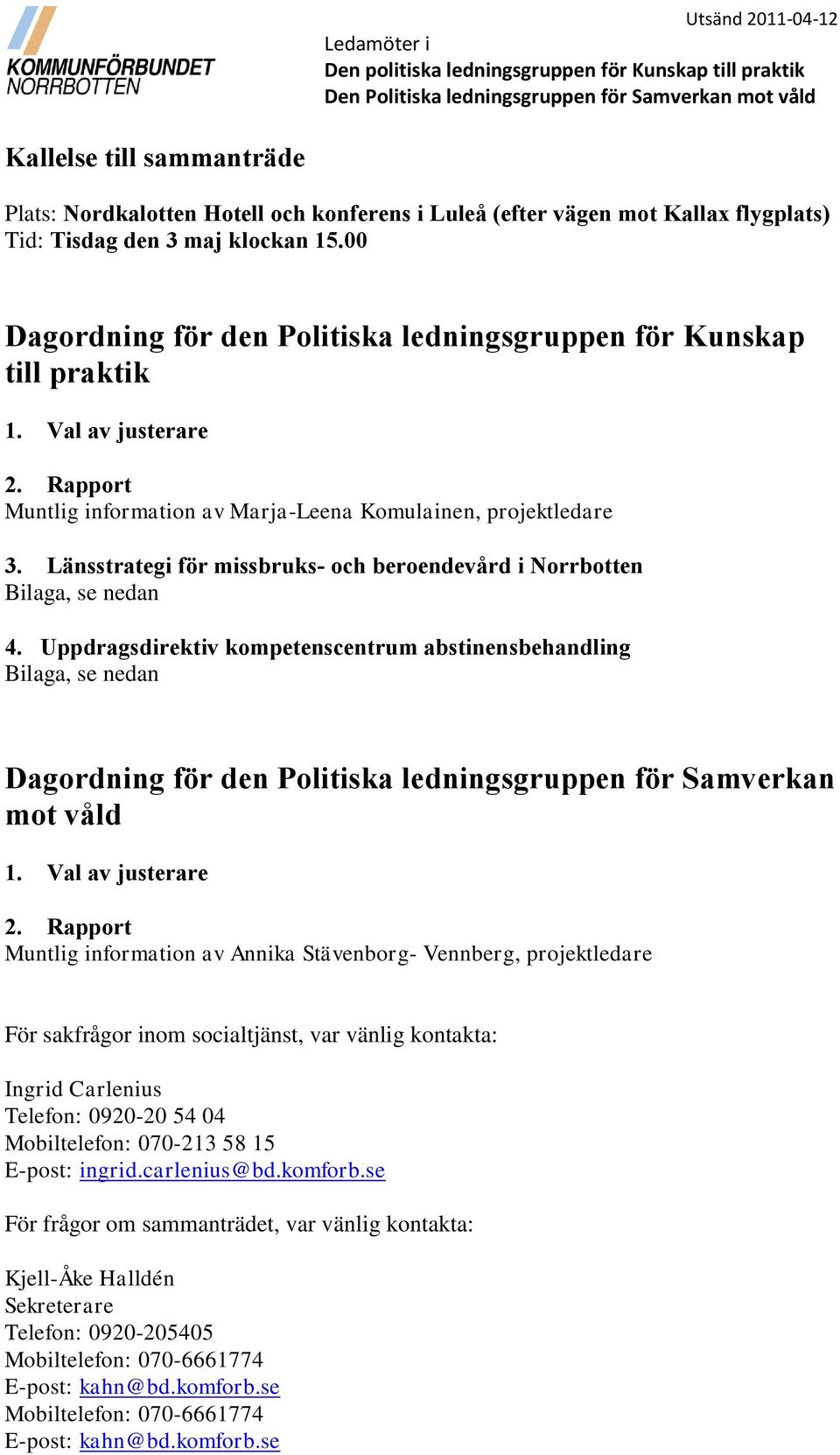 Rapport Muntlig information av Marja-Leena Komulainen, projektledare 3. Länsstrategi för missbruks- och beroendevård i Norrbotten Bilaga, se nedan 4.