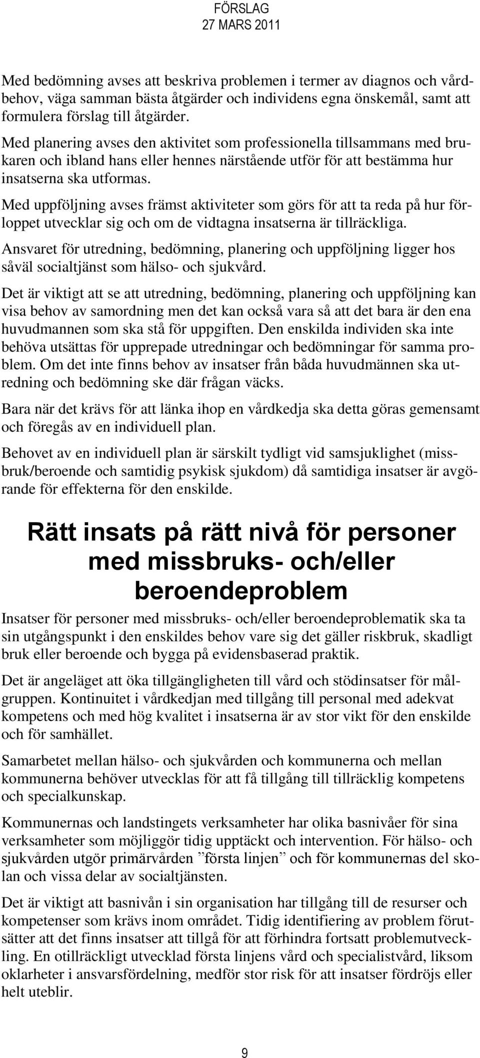 Med uppföljning avses främst aktiviteter som görs för att ta reda på hur förloppet utvecklar sig och om de vidtagna insatserna är tillräckliga.