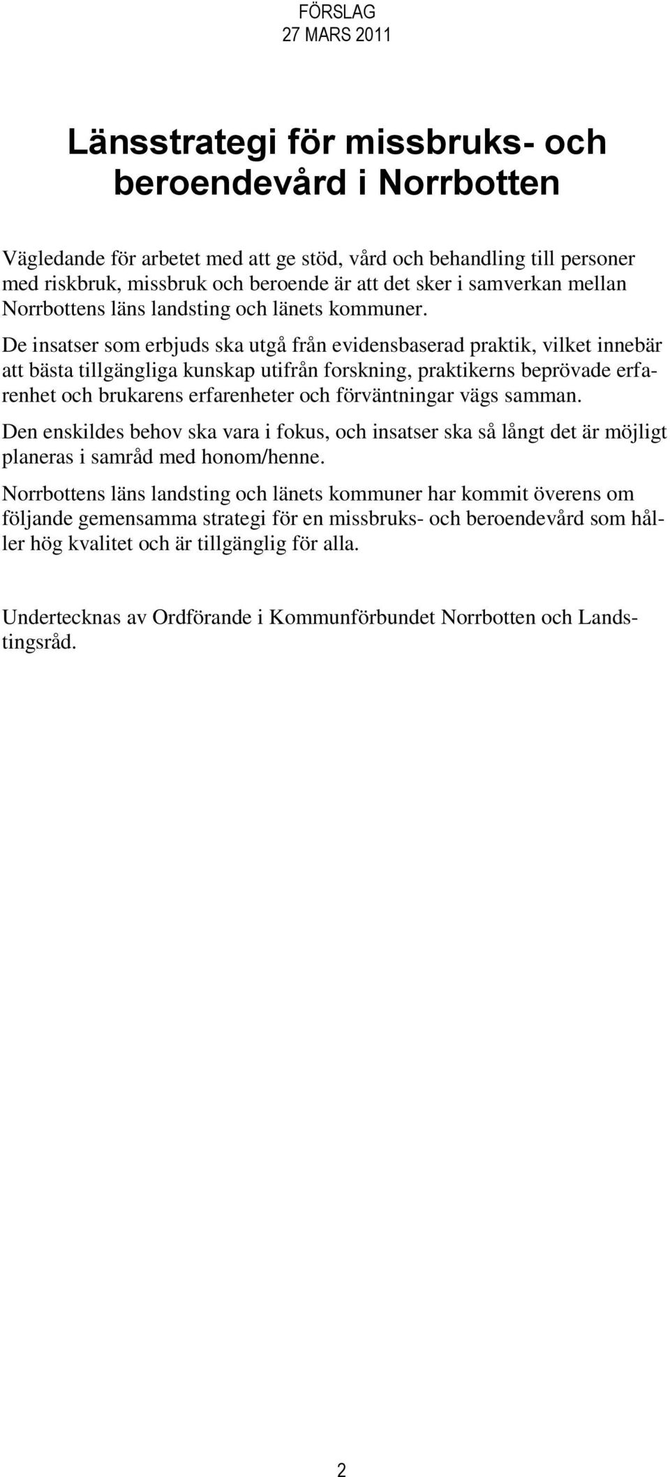 De insatser som erbjuds ska utgå från evidensbaserad praktik, vilket innebär att bästa tillgängliga kunskap utifrån forskning, praktikerns beprövade erfarenhet och brukarens erfarenheter och