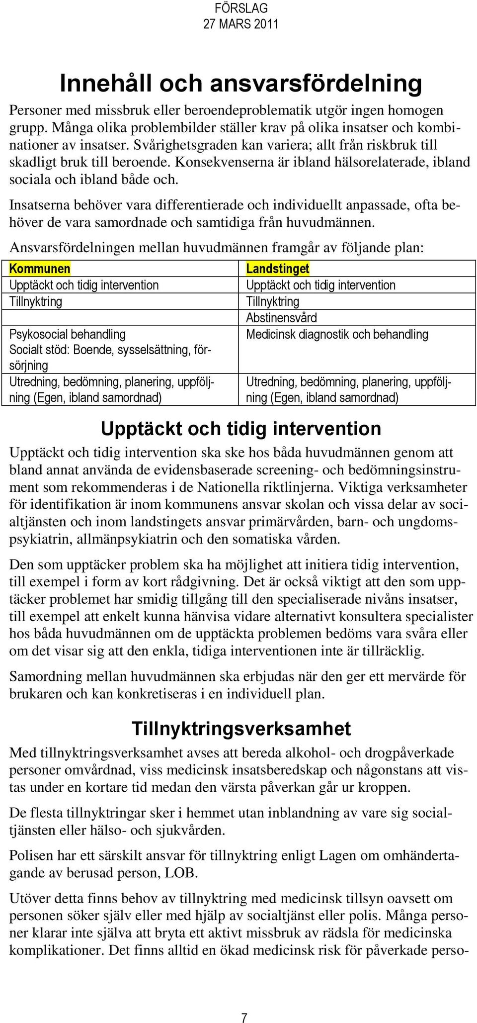 Insatserna behöver vara differentierade och individuellt anpassade, ofta behöver de vara samordnade och samtidiga från huvudmännen.