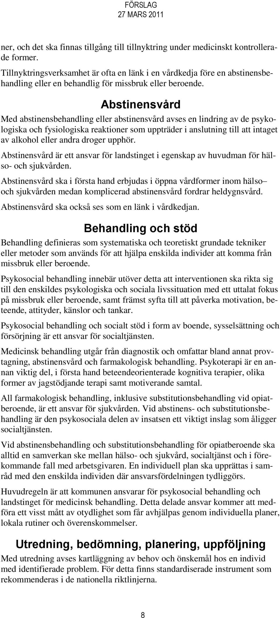 Abstinensvård Med abstinensbehandling eller abstinensvård avses en lindring av de psykologiska och fysiologiska reaktioner som uppträder i anslutning till att intaget av alkohol eller andra droger