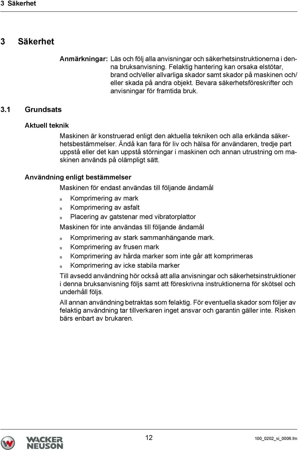 Aktuell tekik Maskie är kostruerad eligt de aktuella tekike och alla erkäda säkerhetsbestämmelser.