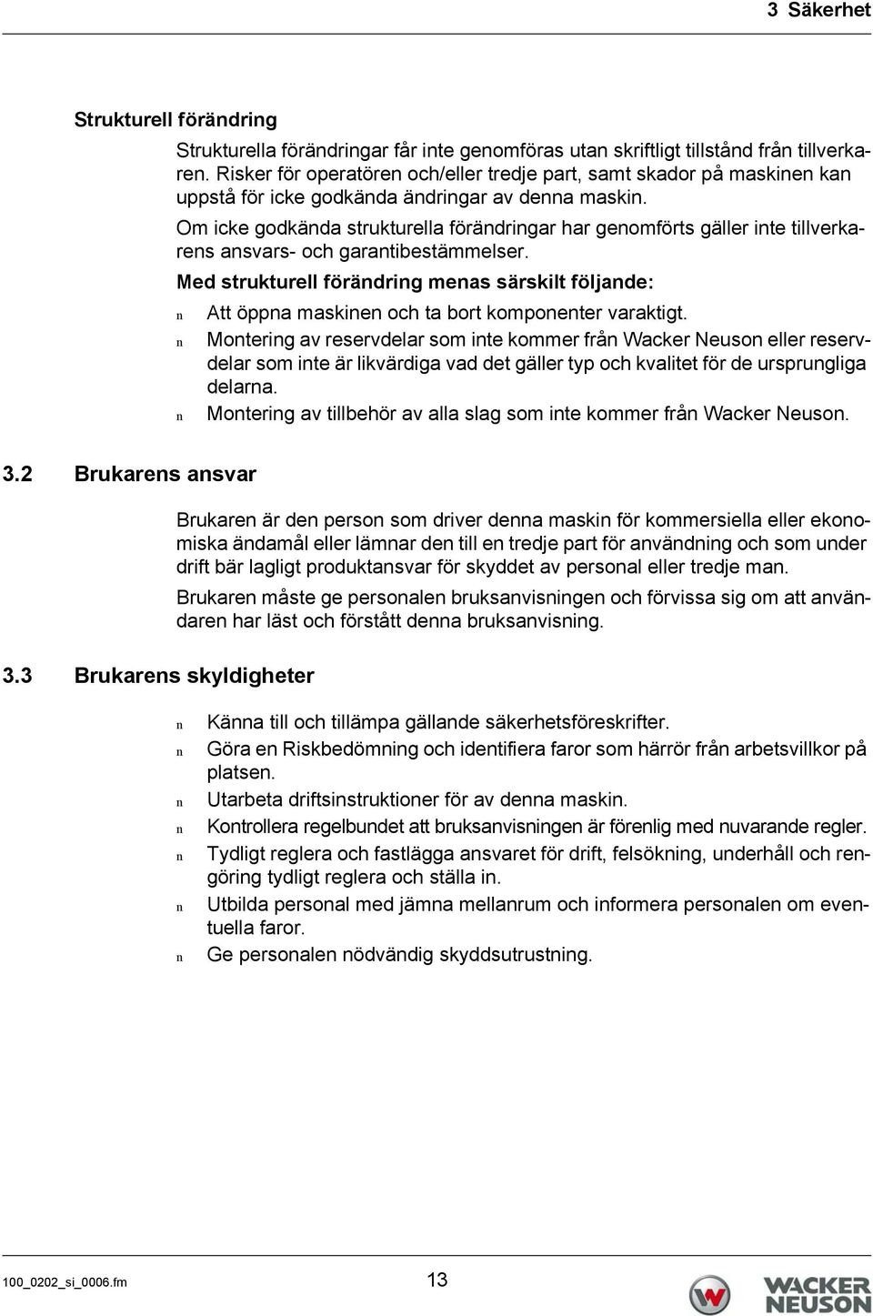 Om icke godkäda strukturella förädrigar har geomförts gäller ite tillverkares asvars- och garatibestämmelser.