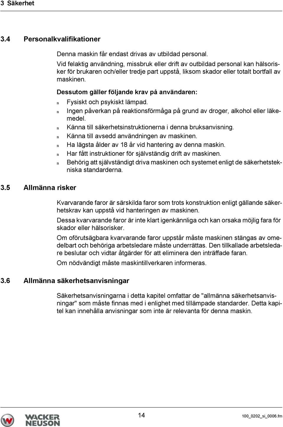 Dessutom gäller följade krav på avädare: Fysiskt och psykiskt lämpad. Ige påverka på reaktiosförmåga på grud av droger, alkohol eller läkemedel. Käa till säkerhetsistruktioera i dea bruksavisig.