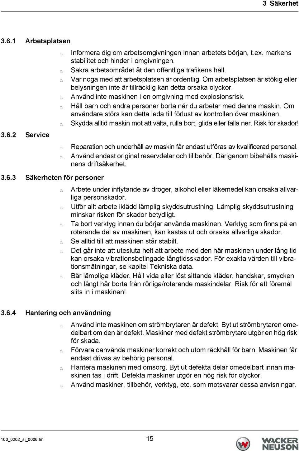 Håll bar och adra persoer borta är du arbetar med dea maski. Om avädare störs ka detta leda till förlust av kotrolle över maskie. Skydda alltid maski mot att välta, rulla bort, glida eller falla er.