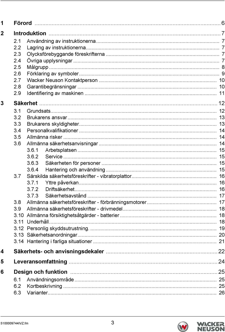 3 Brukares skyldigheter... 13 3.4 Persoalkvalifikatioer... 14 3.5 Allmäa risker... 14 3.6 Allmäa säkerhetsavisigar... 14 3.6.1 Arbetsplatse... 15 3.6.2 Service... 15 3.6.3 Säkerhete för persoer... 15 3.6.4 Haterig och avädig.