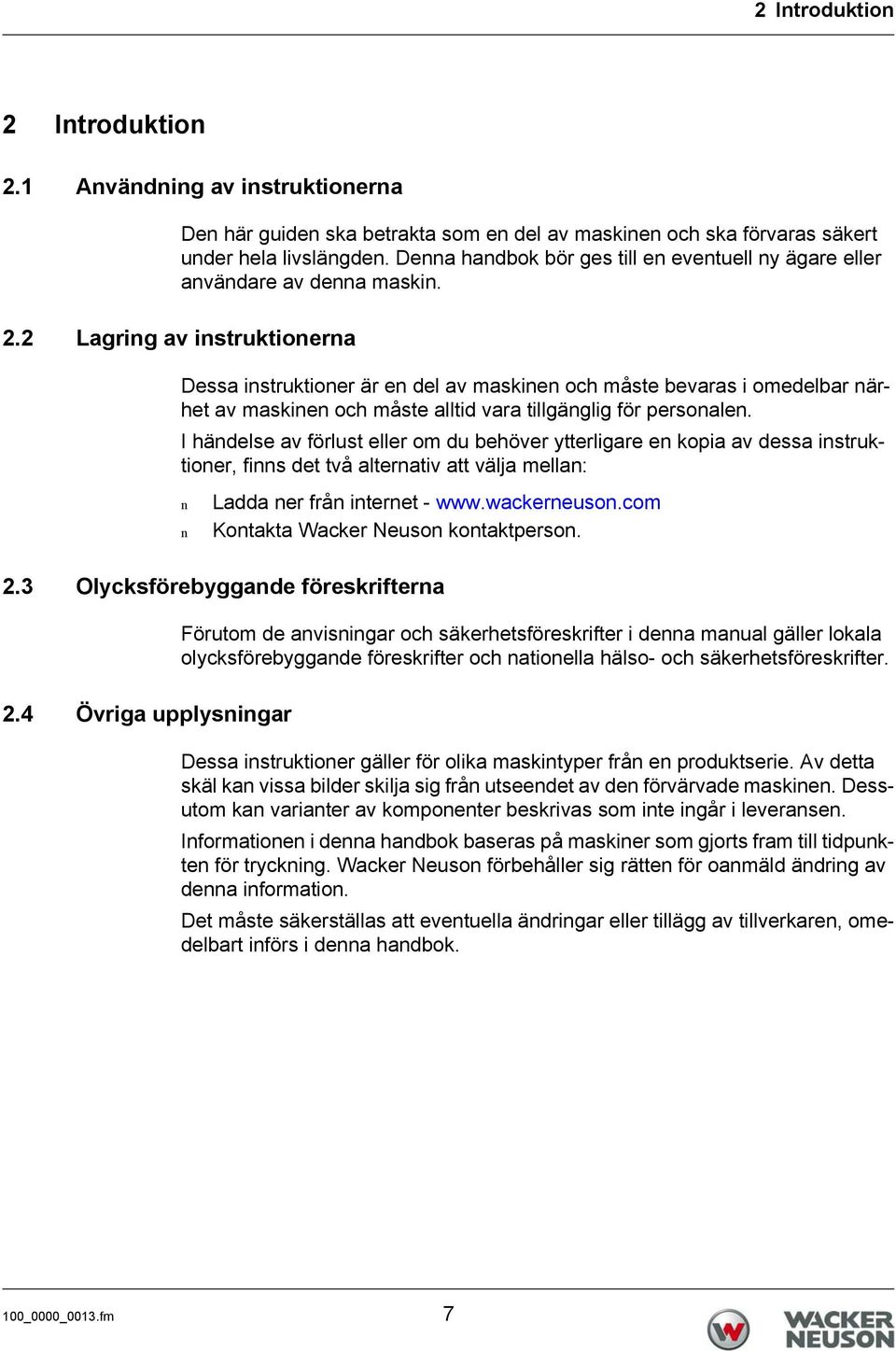 2 Lagrig av istruktioera Dessa istruktioer är e del av maskie och måste bevaras i omedelbar ärhet av maskie och måste alltid vara tillgäglig för persoale.