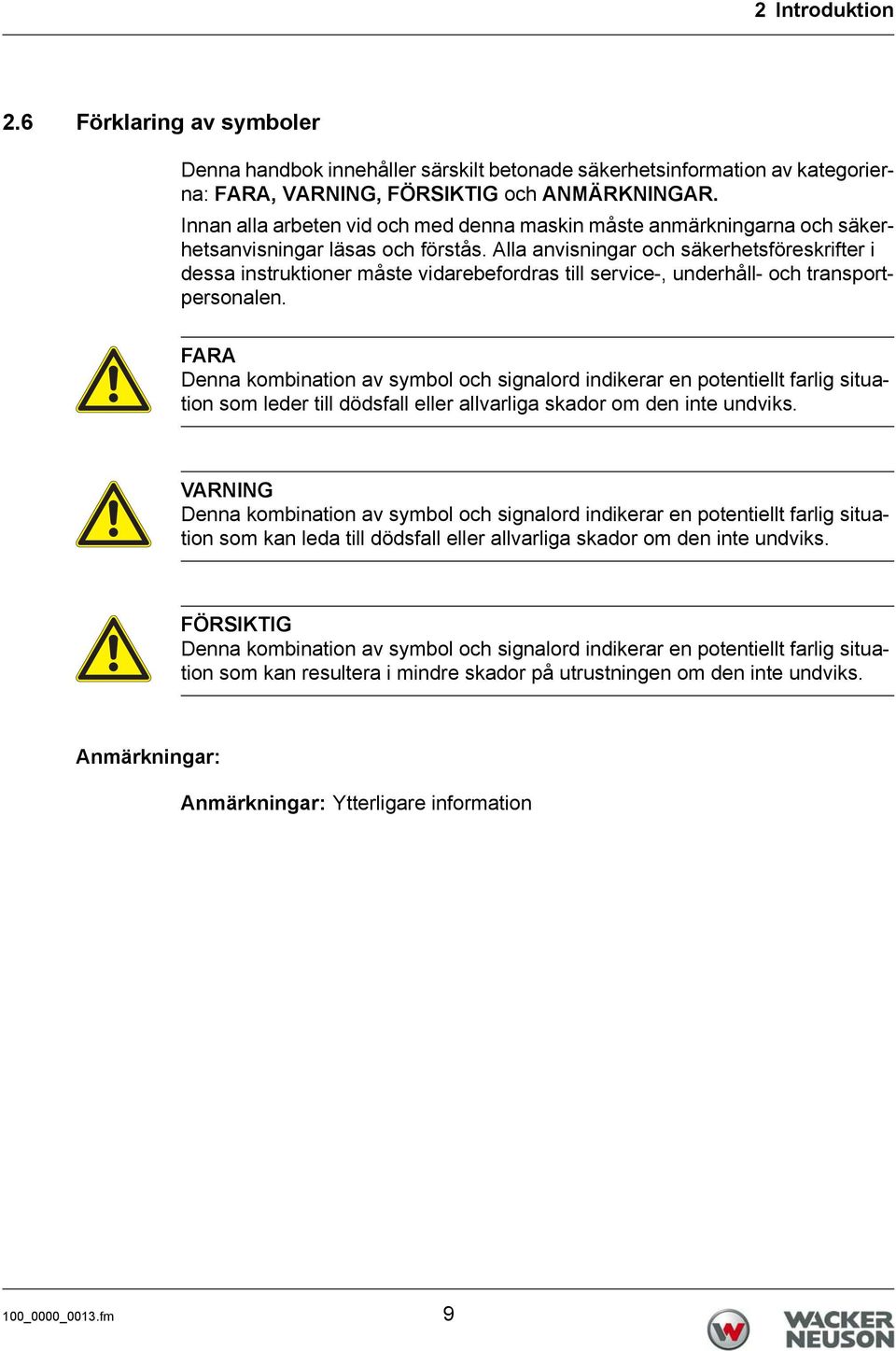 Alla avisigar och säkerhetsföreskrifter i dessa istruktioer måste vidarebefordras till service-, uderhåll- och trasportpersoale.