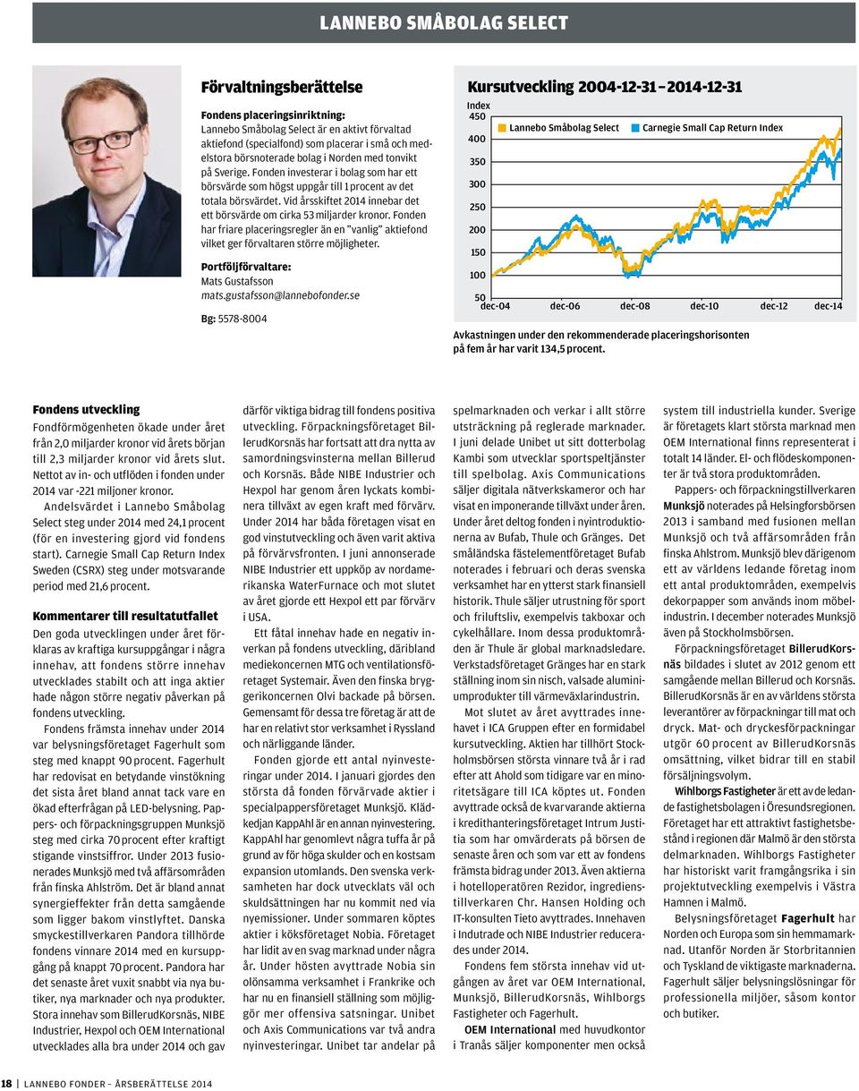 Vid årsskiftet 2014 innebar det ett börsvärde om cirka 53 miljarder kronor. Fonden har friare placeringsregler än en vanlig aktiefond vilket ger förvaltaren större möjligheter.