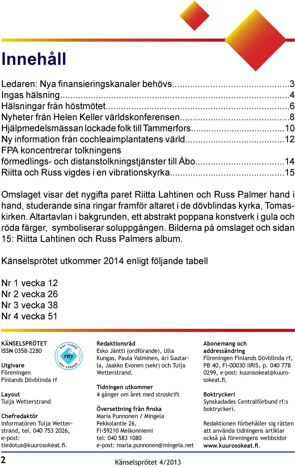 ..15 Omslaget visar det nygifta paret Riitta Lahtinen och Russ Palmer hand i hand, studerande sina ringar framför altaret i de dövblindas kyrka, Tomaskirken.