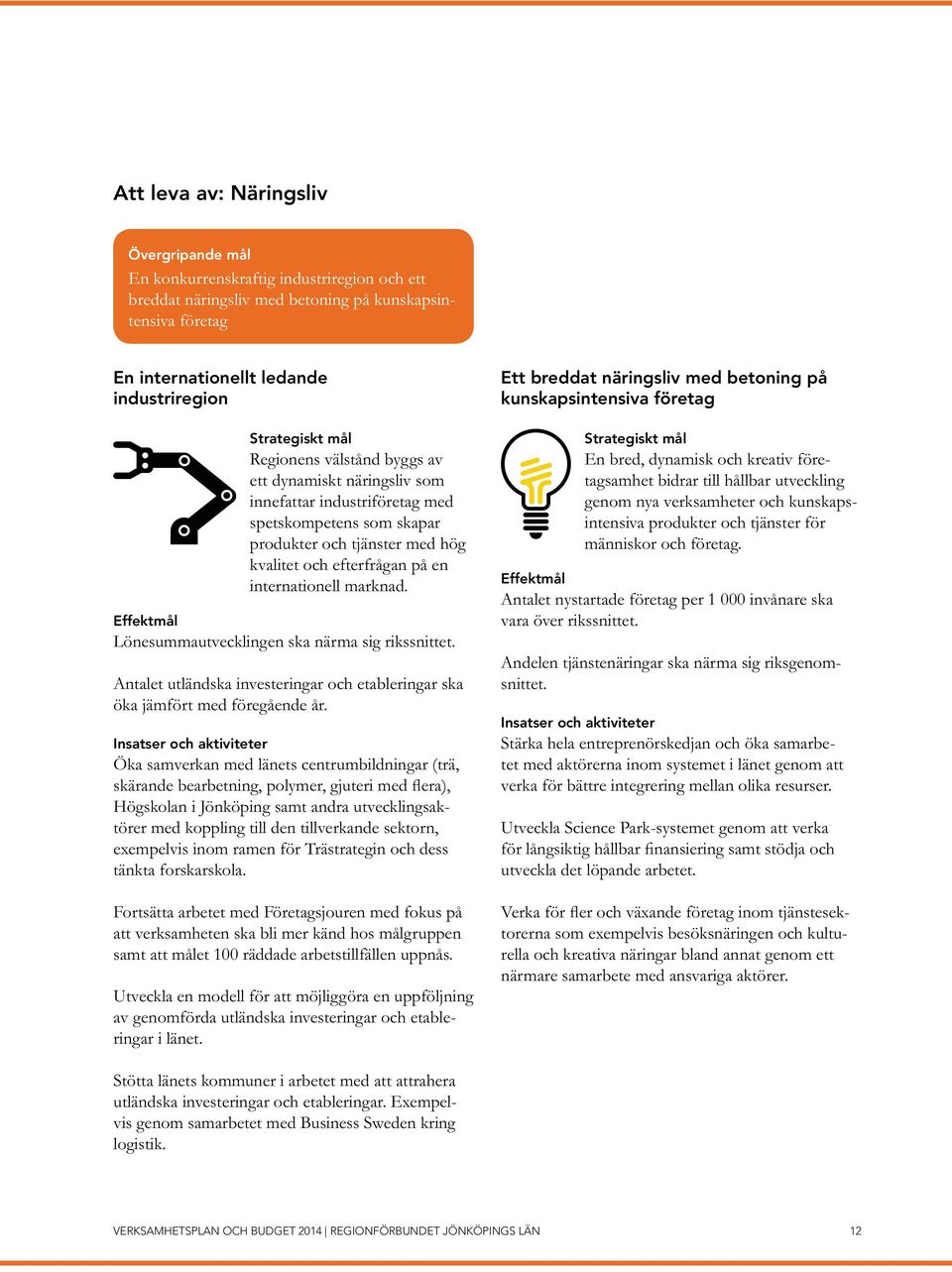 marknad. Effektmål Lönesummautvecklingen ska närma sig rikssnittet. Antalet utländska investeringar och etableringar ska öka jämfört med föregående år.