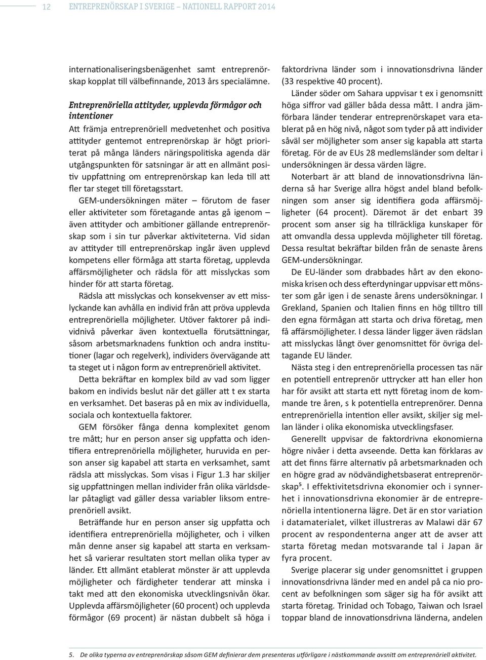 näringspolitiska agenda där utgångspunkten för satsningar är att en allmänt positiv uppfattning om entreprenörskap kan leda till att fler tar steget till företagsstart.