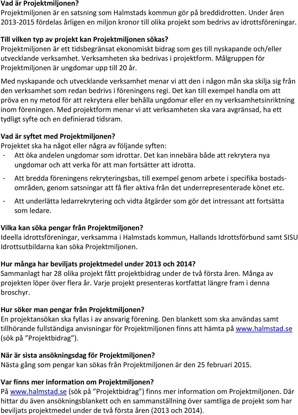 Projektmiljonen är ett tidsbegränsat ekonomiskt bidrag som ges till nyskapande och/eller utvecklande verksamhet. Verksamheten ska bedrivas i projektform.