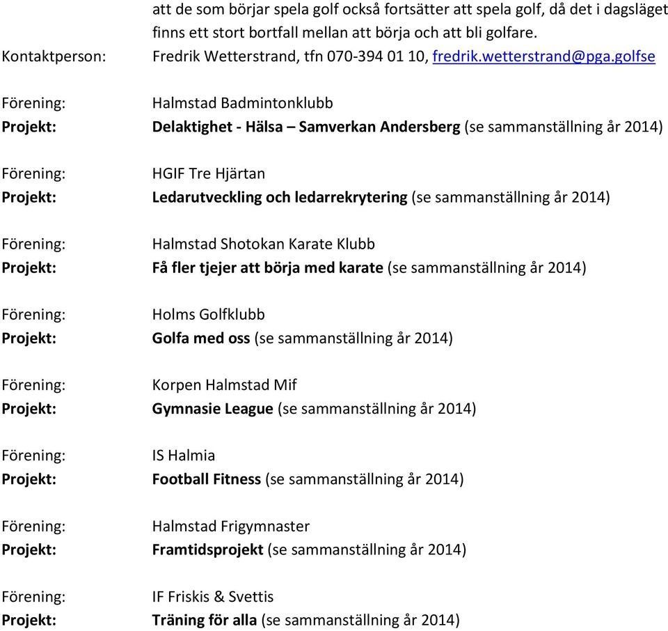 golfse Halmstad Badmintonklubb Delaktighet - Hälsa Samverkan Andersberg (se sammanställning år 2014) HGIF Tre Hjärtan Ledarutveckling och ledarrekrytering (se sammanställning år 2014) Halmstad