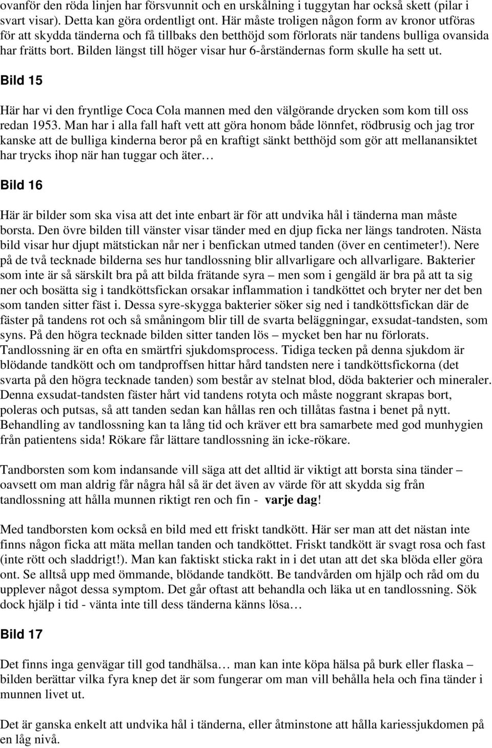 Bilden längst till höger visar hur 6-årständernas form skulle ha sett ut. Bild 15 Här har vi den fryntlige Coca Cola mannen med den välgörande drycken som kom till oss redan 1953.