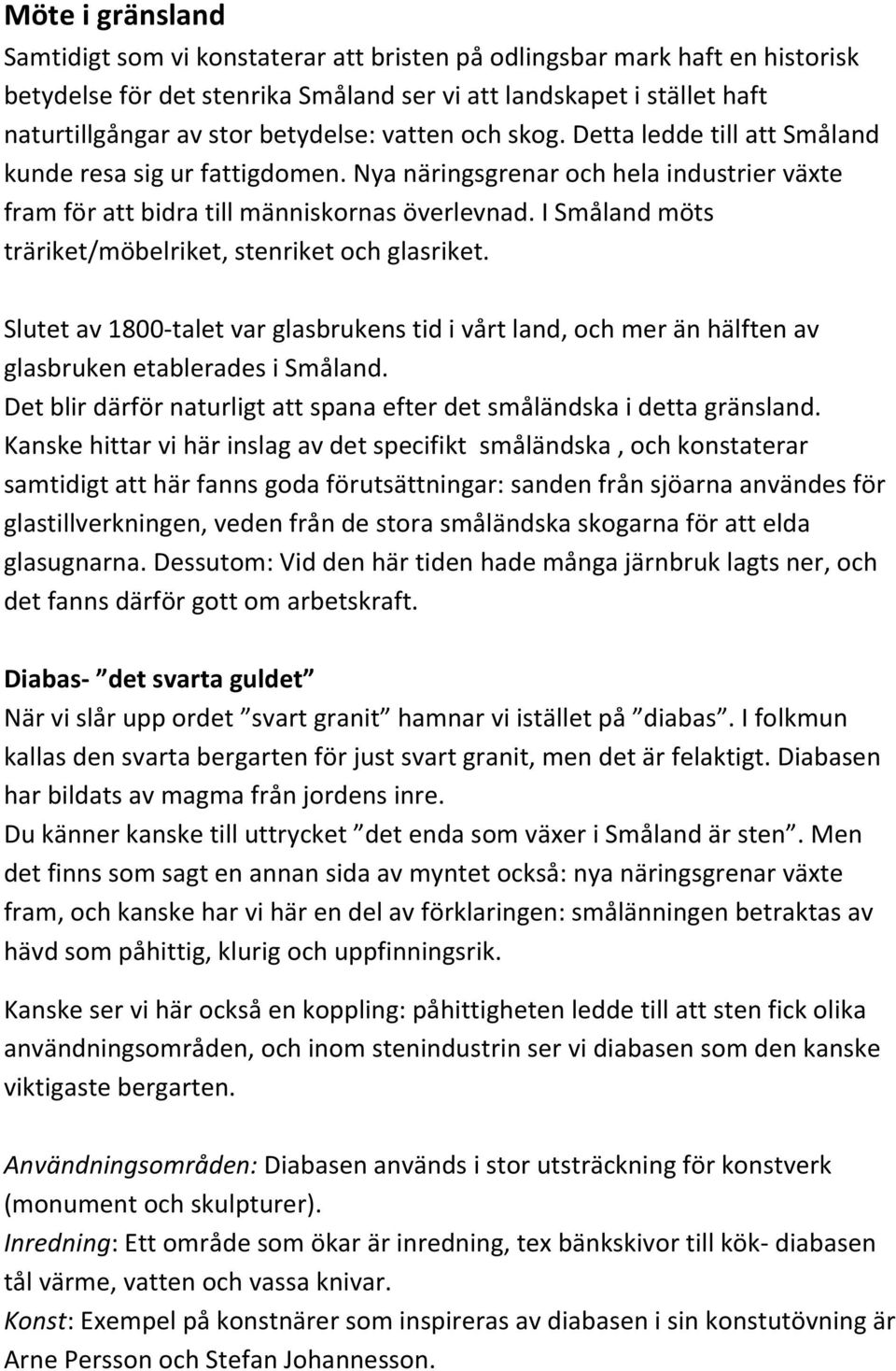 I Småland möts träriket/möbelriket, stenriket och glasriket. Slutet av 1800-talet var glasbrukens tid i vårt land, och mer än hälften av glasbruken etablerades i Småland.