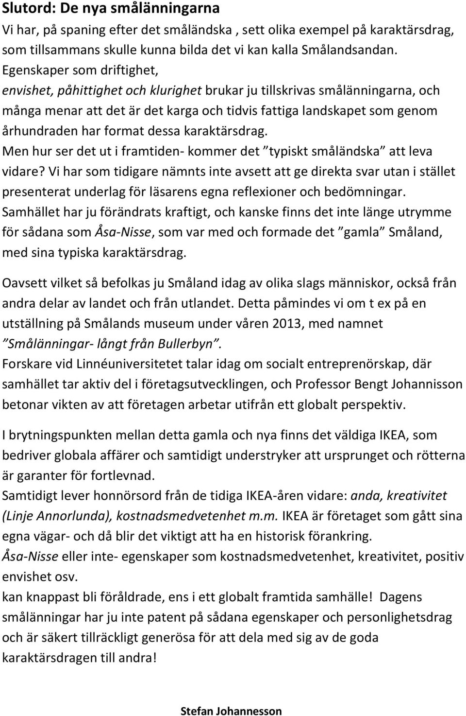 format dessa karaktärsdrag. Men hur ser det ut i framtiden- kommer det typiskt småländska att leva vidare?