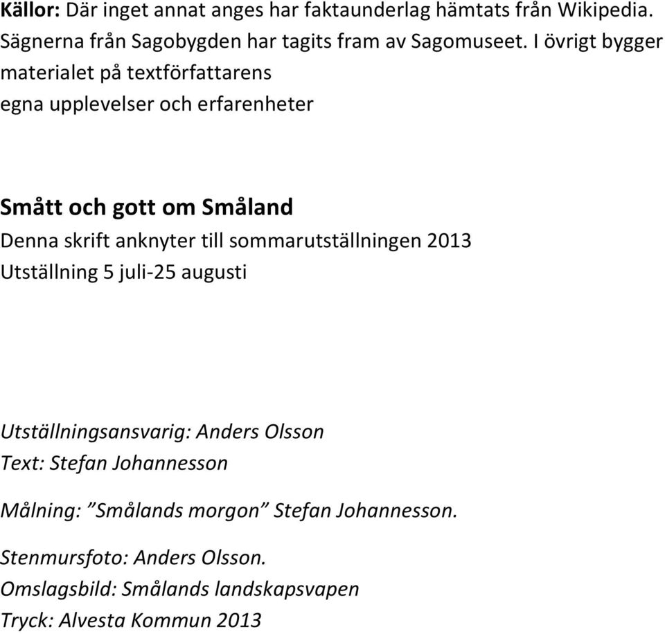 till sommarutställningen 2013 Utställning 5 juli-25 augusti Utställningsansvarig: Anders Olsson Text: Stefan Johannesson