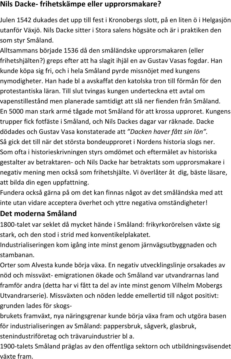 ) greps efter att ha slagit ihjäl en av Gustav Vasas fogdar. Han kunde köpa sig fri, och i hela Småland pyrde missnöjet med kungens nymodigheter.