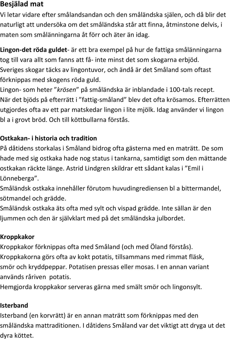 Sveriges skogar täcks av lingontuvor, och ändå är det Småland som oftast förknippas med skogens röda guld. Lingon- som heter krösen på småländska är inblandade i 100-tals recept.