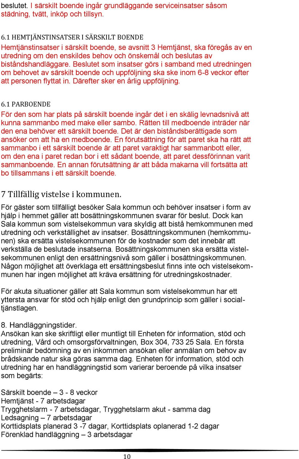 Beslutet som insatser görs i samband med utredningen om behovet av särskilt boende och uppföljning ska ske inom 6-