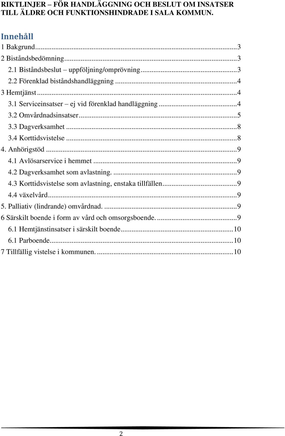 .. 8 4. Anhörigstöd... 9 4.1 Avlösarservice i hemmet... 9 4.2 Dagverksamhet som avlastning.... 9 4.3 Korttidsvistelse som avlastning, enstaka tillfällen... 9 4.4 växelvård... 9 5.