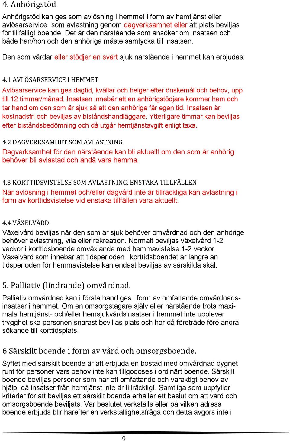 1 AVLÖSARSERVICE I HEMMET Avlösarservice kan ges dagtid, kvällar och helger efter önskemål och behov, upp till 12 timmar/månad.