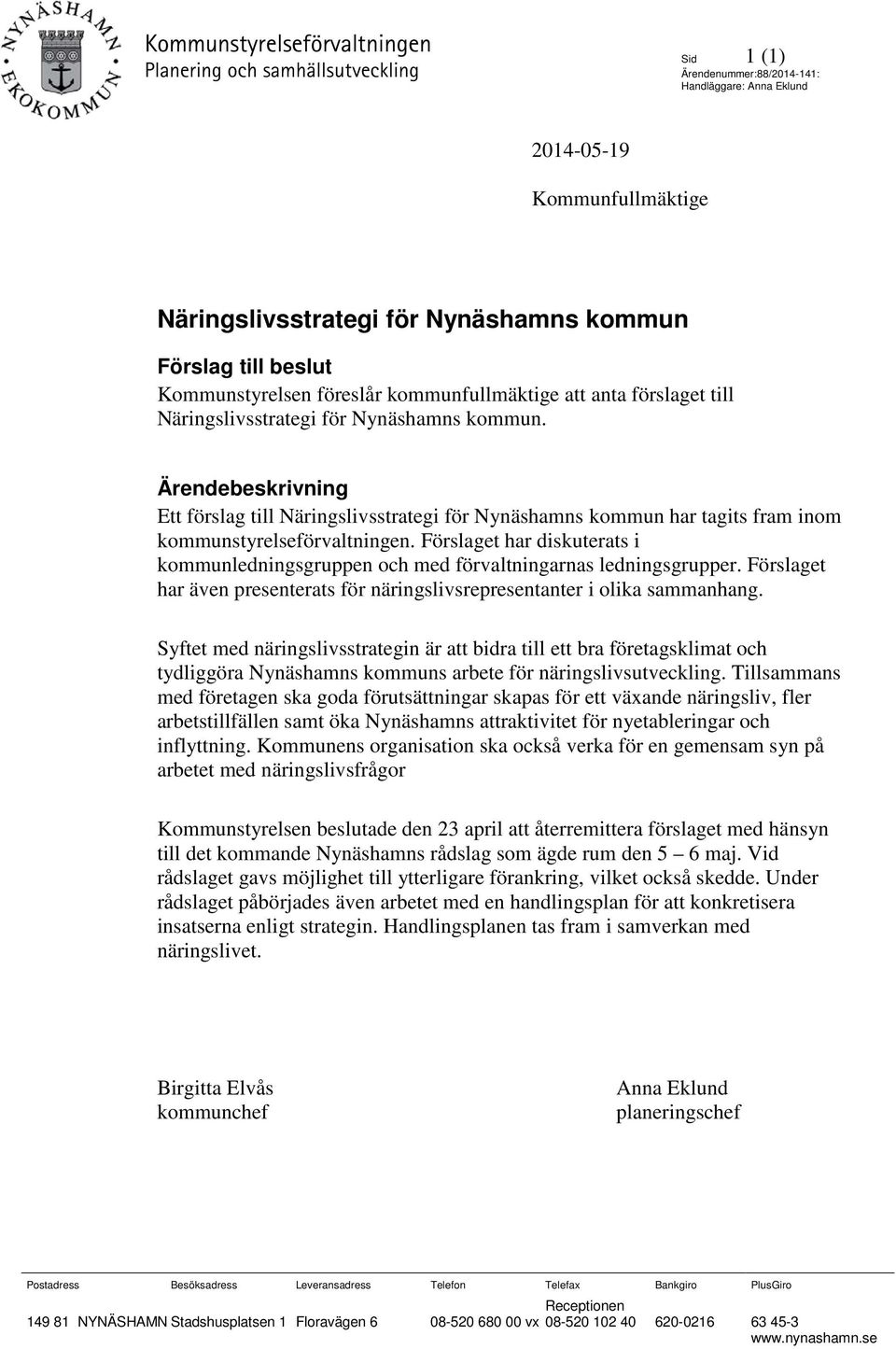 Ärendebeskrivning Ett förslag till Näringslivsstrategi för Nynäshamns kommun har tagits fram inom kommunstyrelseförvaltningen.