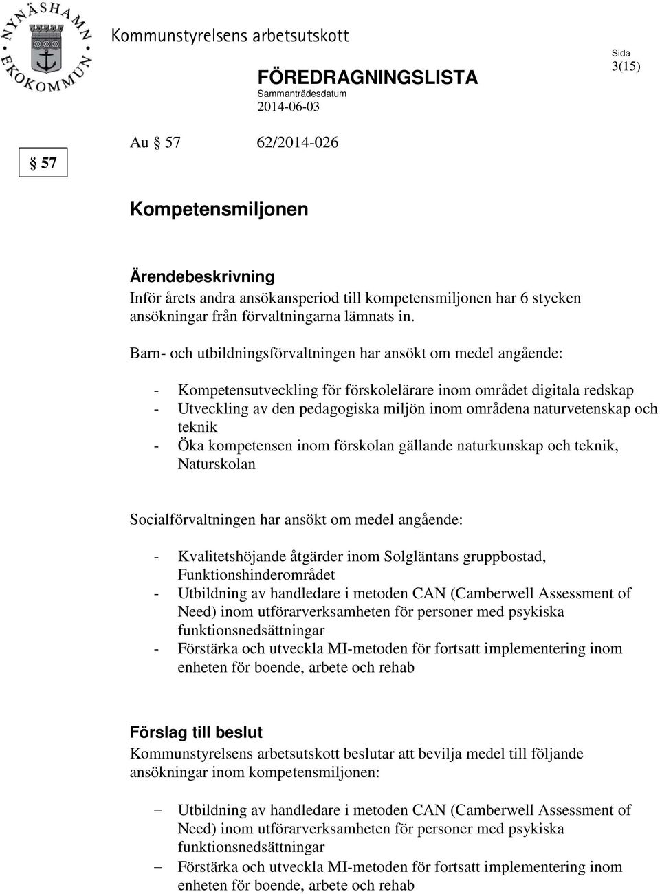 Barn- och utbildningsförvaltningen har ansökt om medel angående: - Kompetensutveckling för förskolelärare inom området digitala redskap - Utveckling av den pedagogiska miljön inom områdena