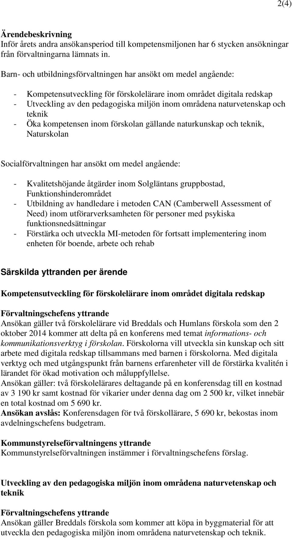 naturvetenskap och teknik - Öka kompetensen inom förskolan gällande naturkunskap och teknik, Naturskolan Socialförvaltningen har ansökt om medel angående: - Kvalitetshöjande åtgärder inom Solgläntans