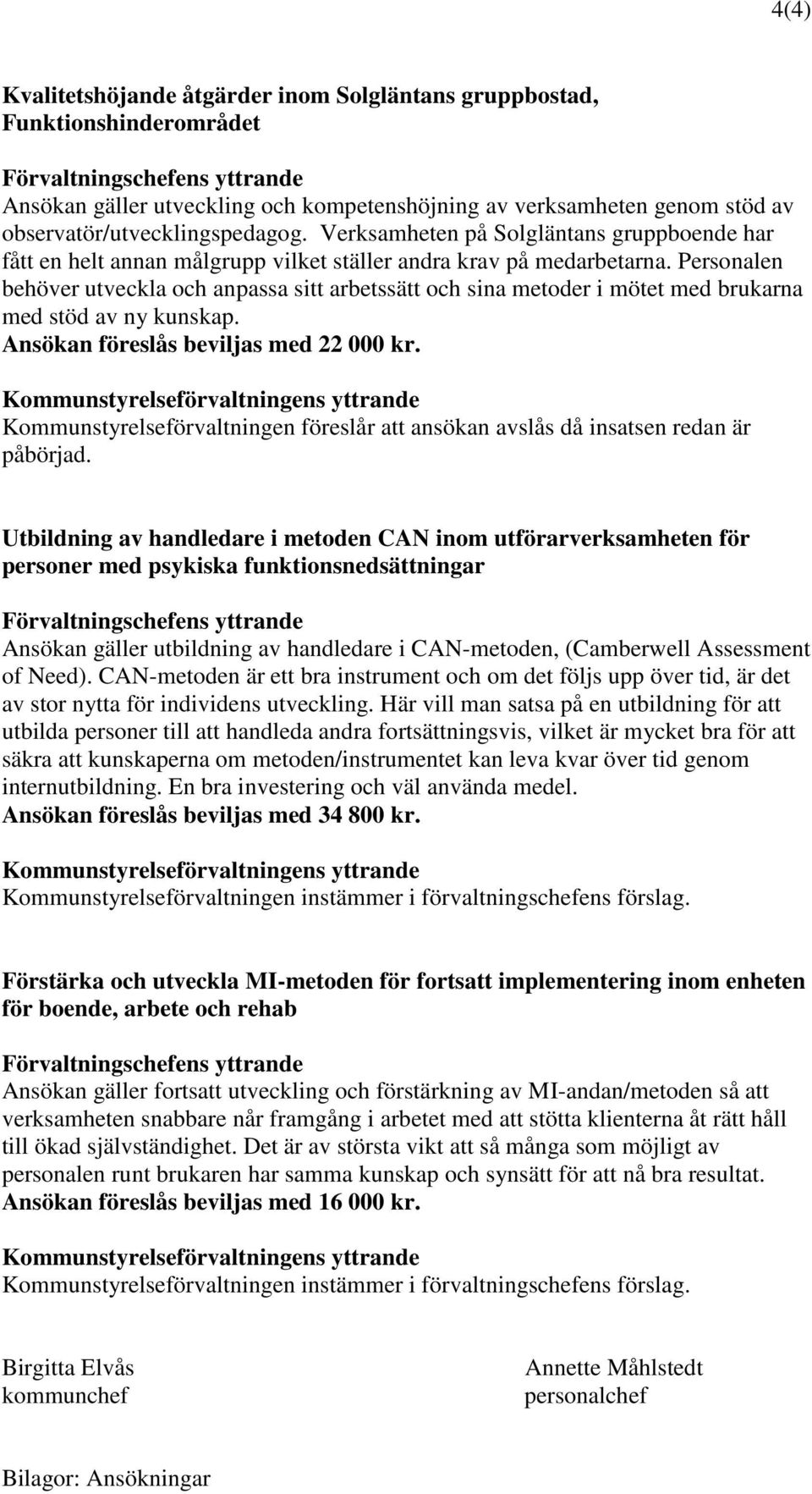 Personalen behöver utveckla och anpassa sitt arbetssätt och sina metoder i mötet med brukarna med stöd av ny kunskap. Ansökan föreslås beviljas med 22 000 kr.