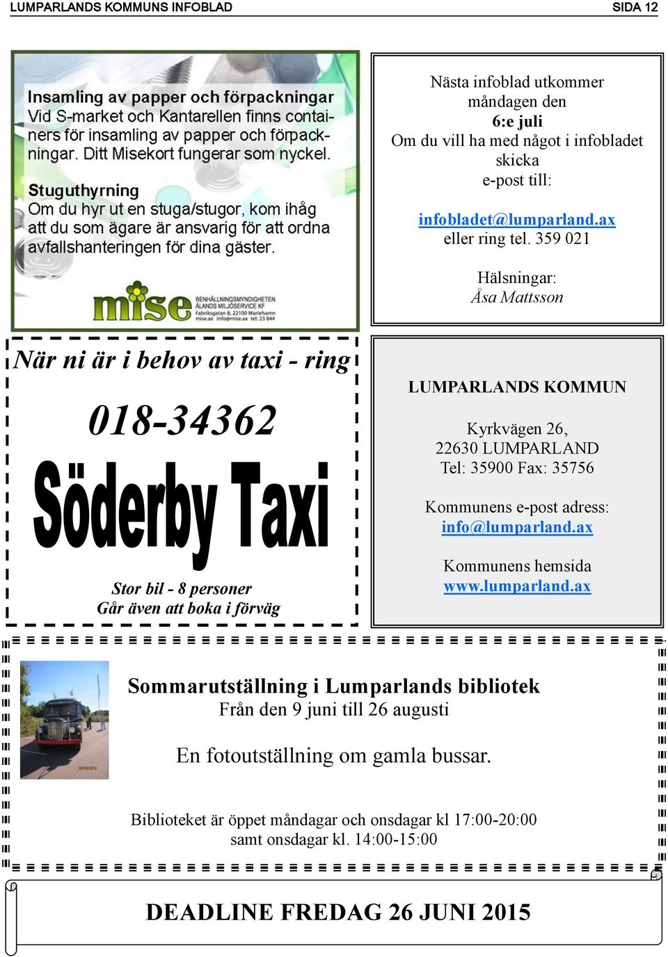 359 021 Hälsningar: Åsa Mattsson När ni är i behov av taxi - ring 018-34362 LUMPARLANDS KOMMUN Kyrkvägen 26, 22630 LUMPARLAND Tel: 35900 Fax: 35756 Kommunens e-post