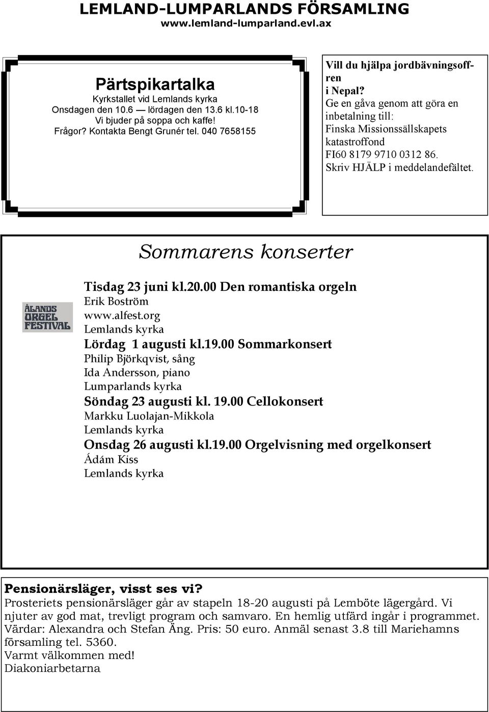 Skriv HJÄLP i meddelandefältet. Sommarens konserter Tisdag 23 juni kl.20.00 Den romantiska orgeln Erik Boström www.alfest.org Lemlands kyrka Lördag 1 augusti kl.19.