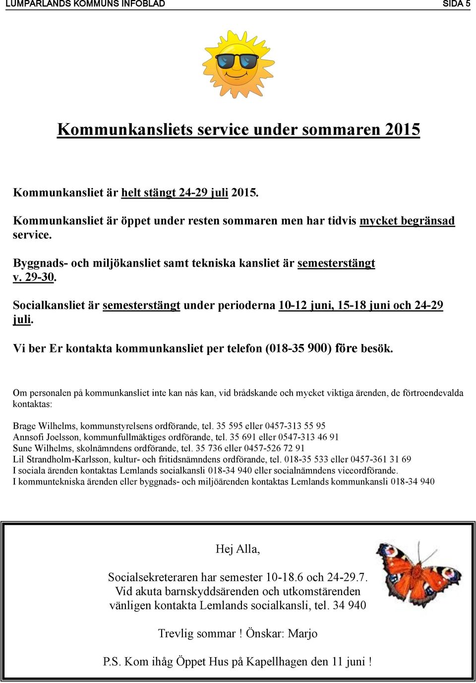 Socialkansliet är semesterstängt under perioderna 10-12 juni, 15-18 juni och 24-29 juli. Vi ber Er kontakta kommunkansliet per telefon (018-35 900) före besök.