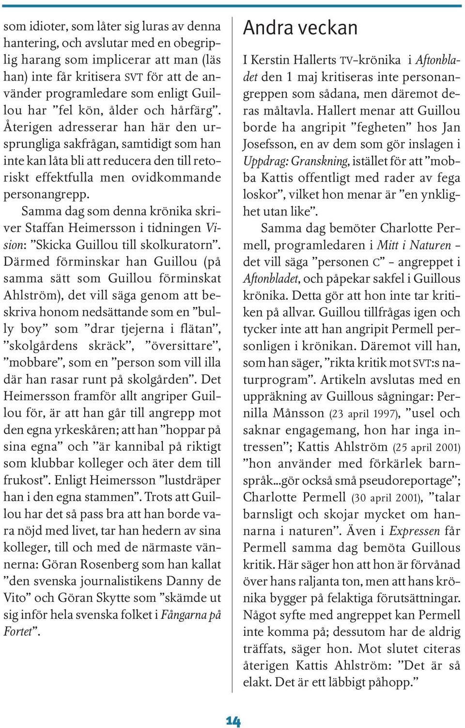 Samma dag som denna krönika skriver Staffan Heimersson i tidningen Vision: Skicka Guillou till skolkuratorn.