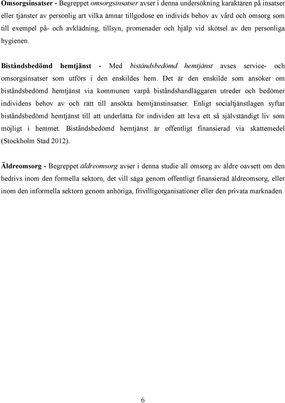 Biståndsbedömd hemtjänst - Med biståndsbedömd hemtjänst avses service- och omsorgsinsatser som utförs i den enskildes hem.