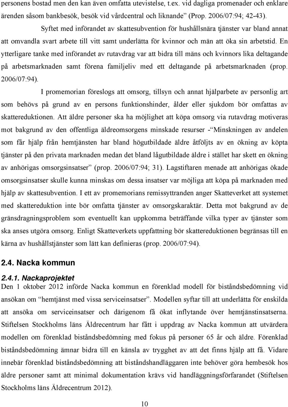 En ytterligare tanke med införandet av rutavdrag var att bidra till mäns och kvinnors lika deltagande på arbetsmarknaden samt förena familjeliv med ett deltagande på arbetsmarknaden (prop.