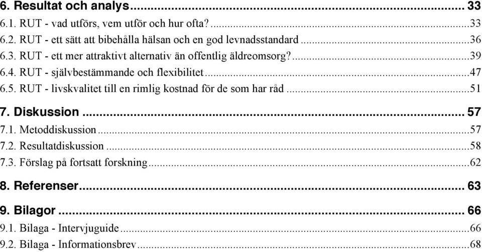 4. RUT - självbestämmande och flexibilitet... 47 6.5. RUT - livskvalitet till en rimlig kostnad för de som har råd... 51 7. Diskussion... 57 7.1. Metoddiskussion.