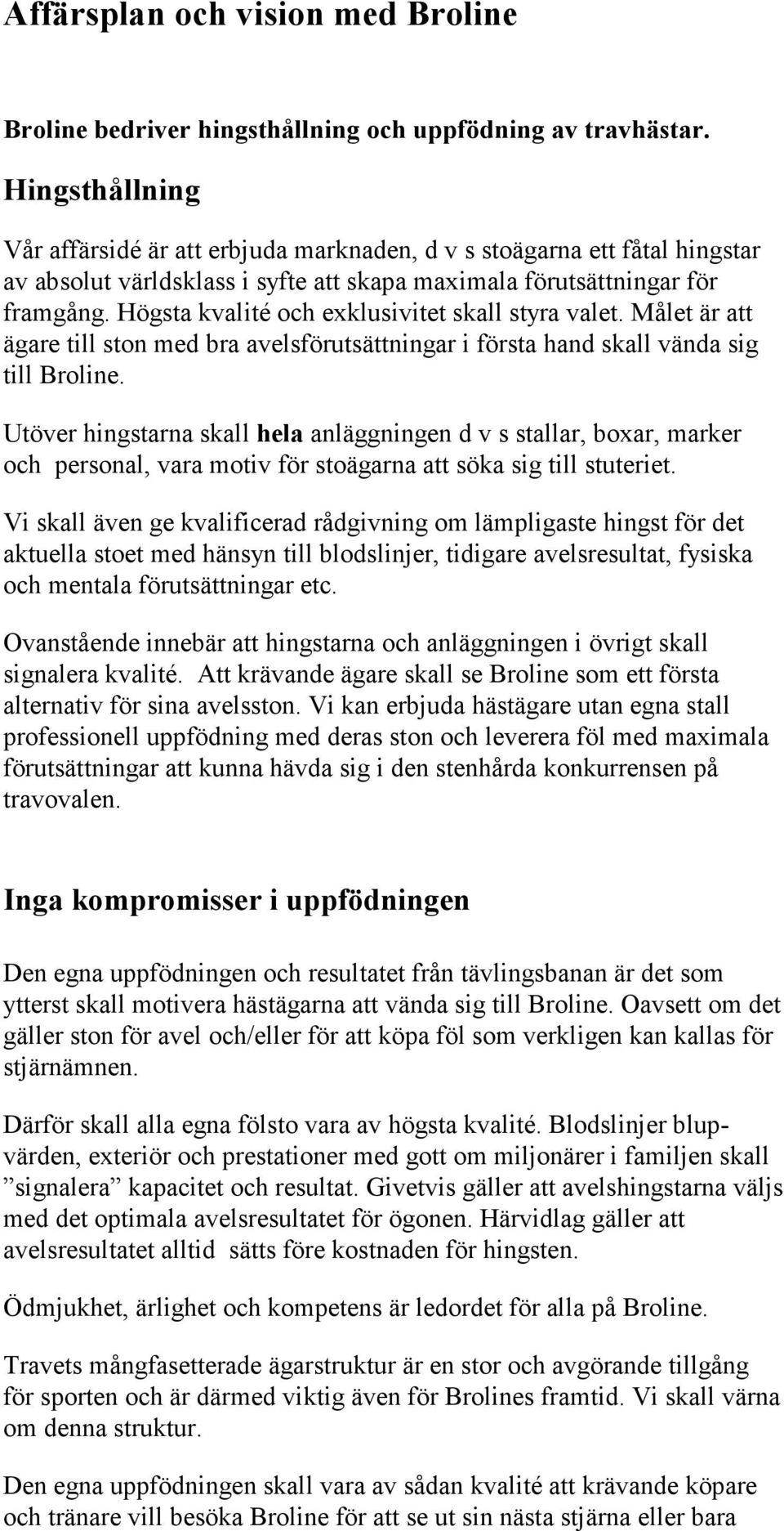 Högsta kvalité och exklusivitet skall styra valet. Målet är att ägare till ston med bra avelsförutsättningar i första hand skall vända sig till Broline.