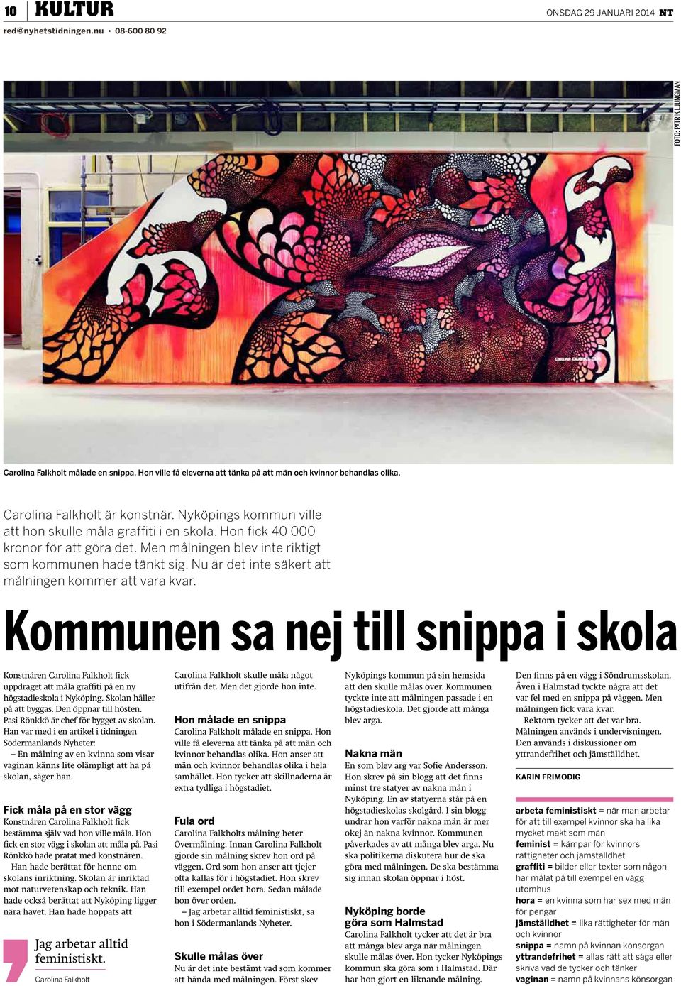 Nu är det inte säkert att målningen kommer att vara kvar. Kommunen sa nej till snippa i skola Konstnären Carolina Falkholt ick uppdraget att måla grafiti på en ny högstadieskola i Nyköping.