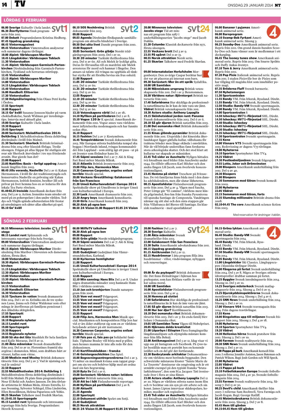 45 alpint: Världscupen garmisch-partenkirchen Direktsändning från Garmisch-Partenkirchen, Tyskland och herrarnas störtlopp. 12.45 Vinterstudion 13.15 alpint: Världscupen Maribor 14.