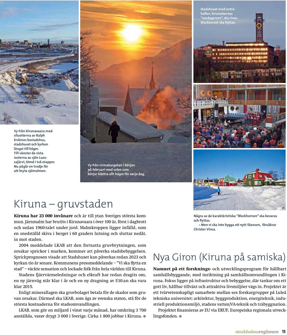 Vy från Urmakargatan i början på februari med solen som börjar klättra allt högre för varje dag. Kiruna gruvstaden Kiruna har 23 000 invånare och är till ytan Sveriges största kommun.