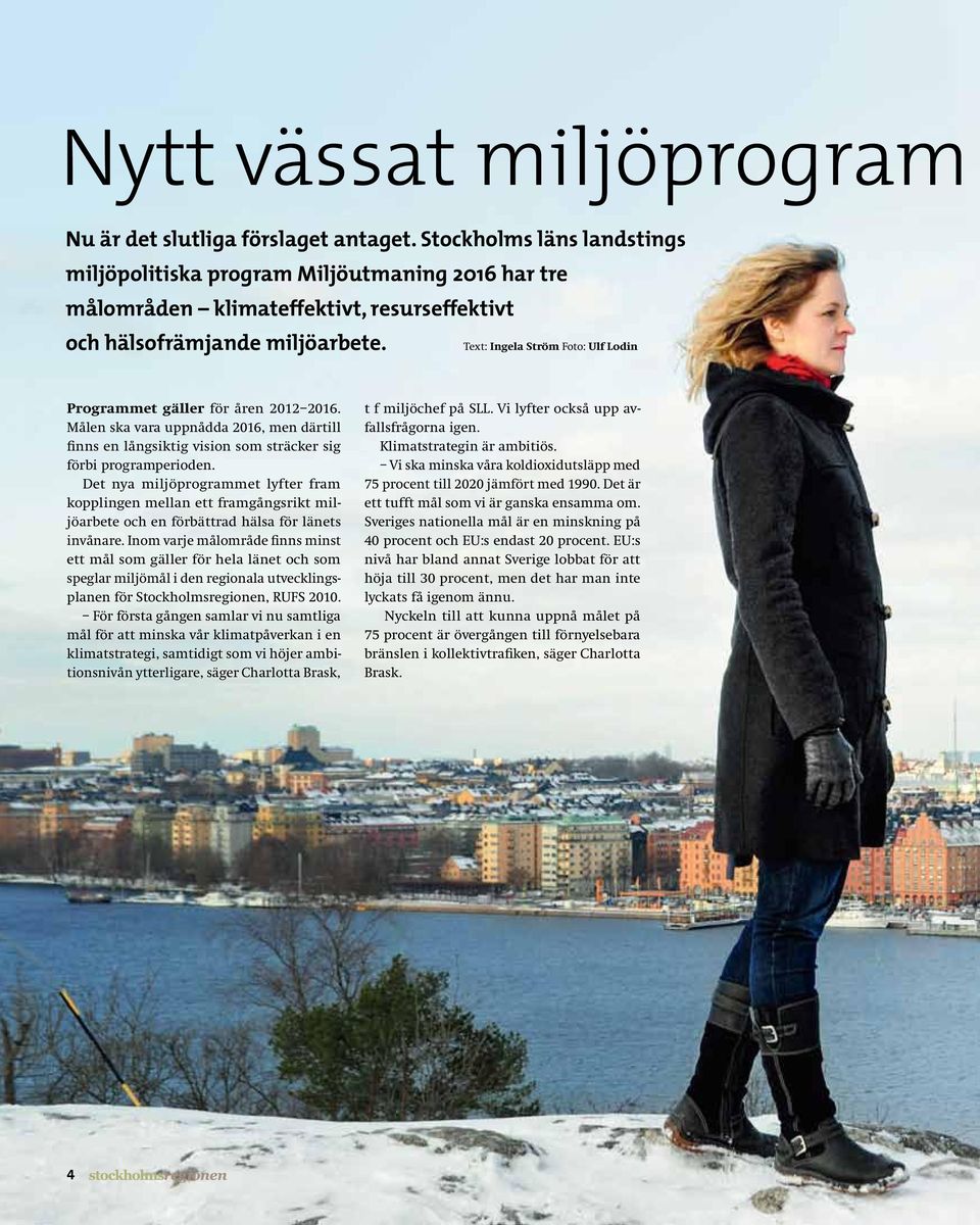 Text: Ingela Ström Foto: Ulf Lodin Programmet gäller för åren 2012 2016. Målen ska vara uppnådda 2016, men därtill finns en långsiktig vision som sträcker sig förbi programperioden.