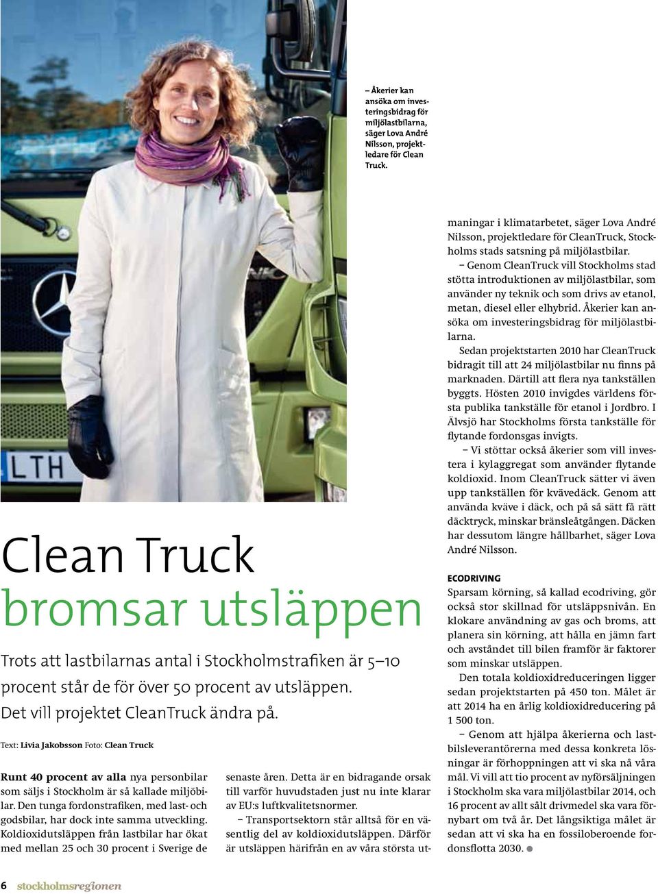 Text: Livia Jakobsson Foto: Clean Truck Runt 40 procent av alla nya personbilar som säljs i Stockholm är så kallade miljöbilar.