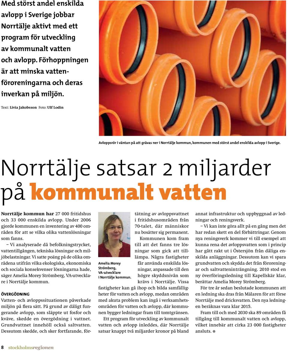 Text: Livia Jakobsson Foto: Ulf Lodin Avloppsrör i väntan på att grävas ner i Norrtälje kommun, kommunen med störst andel enskilda avlopp i Sverige.