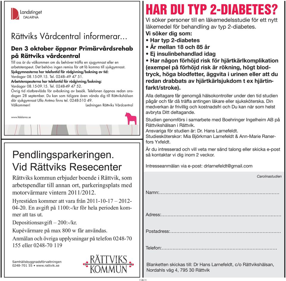 Arbetsterapeuterna har telefontid för rådgivning/bokning: Vardagar 08.15-09.15. Tel. 0248-49 47 52. Övrig tid röstbrevlåda för avbokning av besök. Telefonen öppnas redan onsdagen 28 september.