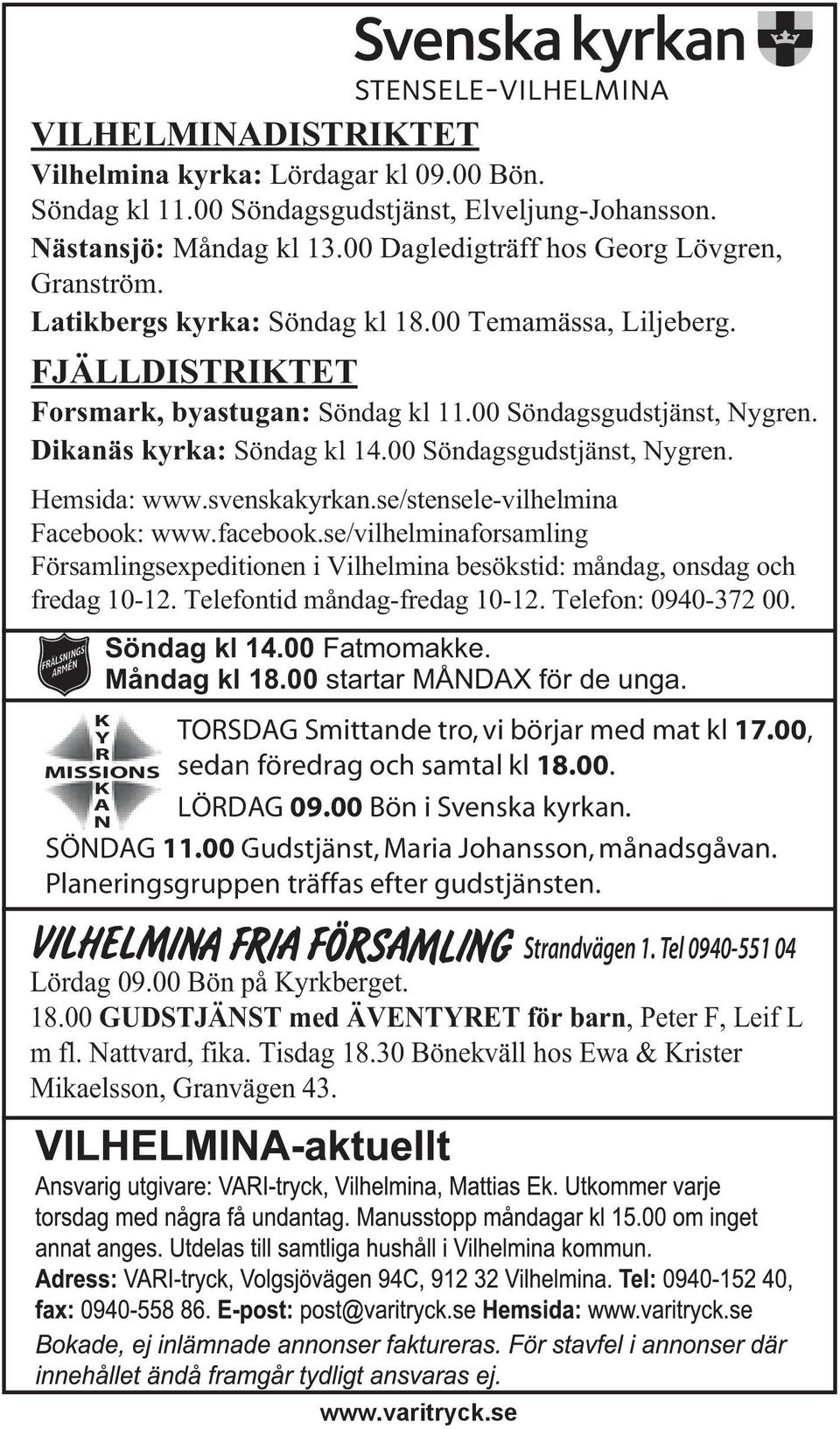 svenskakyrkan.se/stensele-vilhelmina Facebook: www.facebook.se/vilhelminaforsamling Församlingsexpeditionen i Vilhelmina besökstid: måndag, onsdag och fredag 10-12. Telefontid måndag-fredag 10-12.