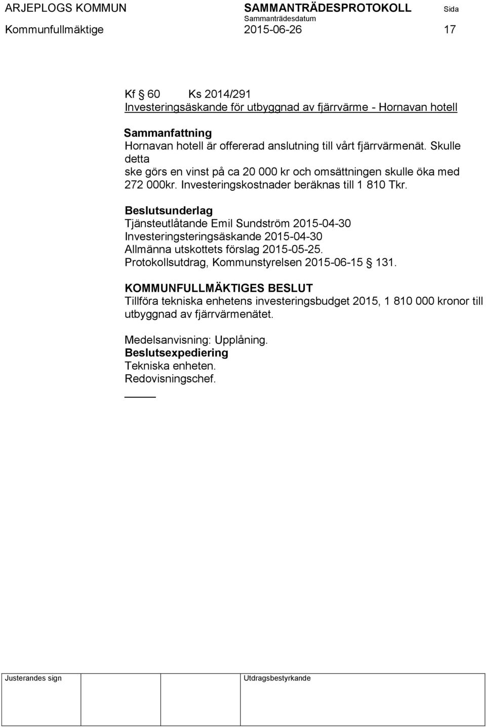 Beslutsunderlag Tjänsteutlåtande Emil Sundström 2015-04-30 Investeringsteringsäskande 2015-04-30 Allmänna utskottets förslag 2015-05-25.