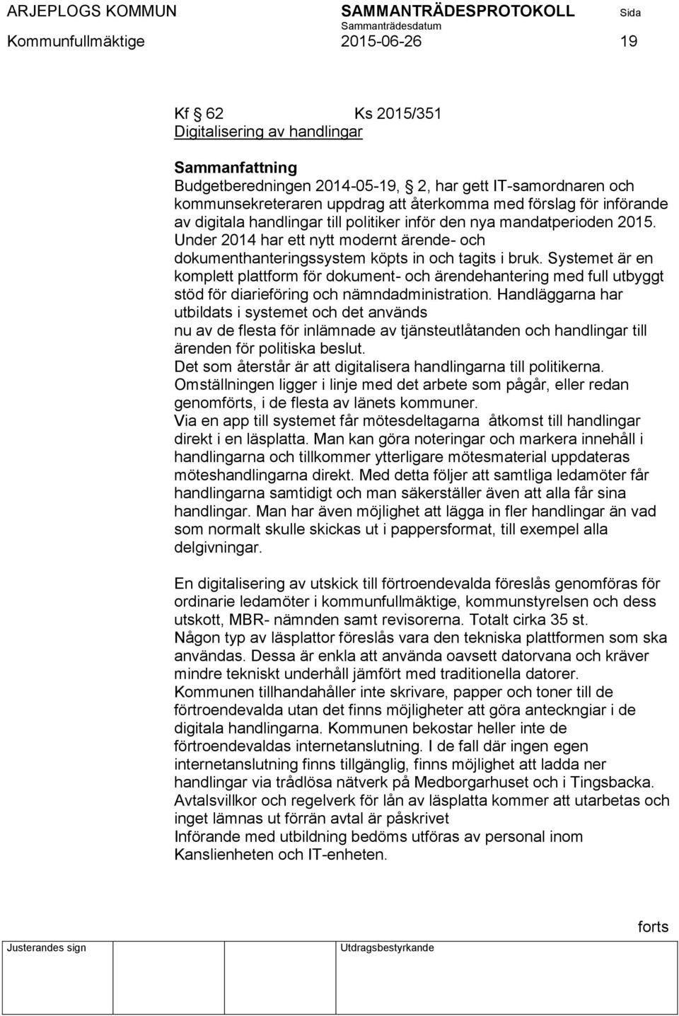 Systemet är en komplett plattform för dokument- och ärendehantering med full utbyggt stöd för diarieföring och nämndadministration.