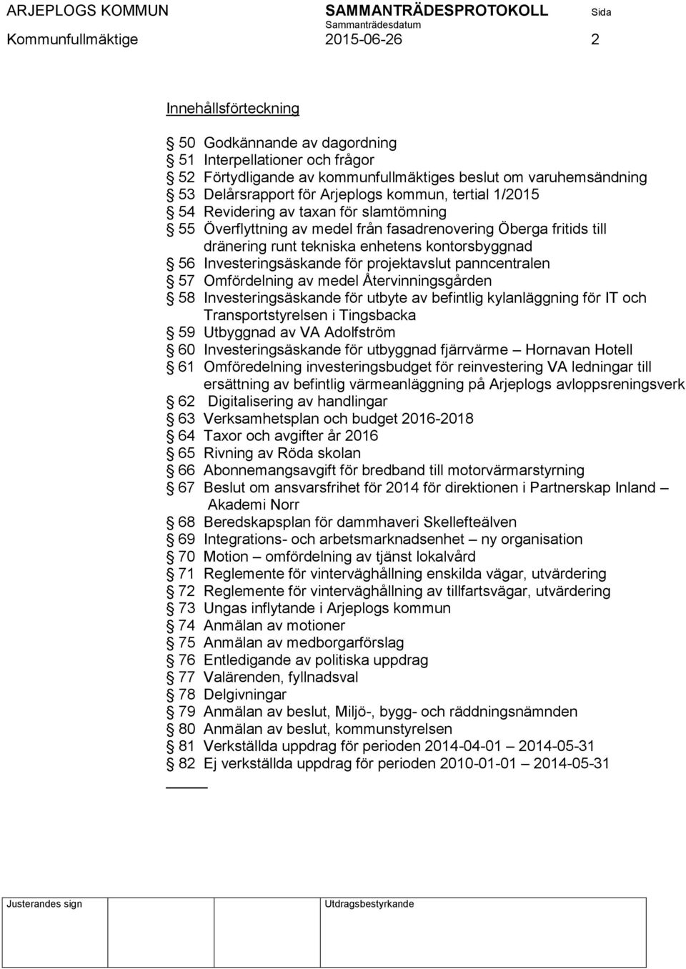 Investeringsäskande för projektavslut panncentralen 57 Omfördelning av medel Återvinningsgården 58 Investeringsäskande för utbyte av befintlig kylanläggning för IT och Transportstyrelsen i Tingsbacka